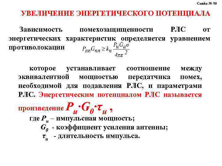 Слайд № 50 УВЕЛИЧЕНИЕ ЭНЕРГЕТИЧЕСКОГО ПОТЕНЦИАЛА Зависимость помехозащищенности РЛС от энергетических характеристик определяется уравнением