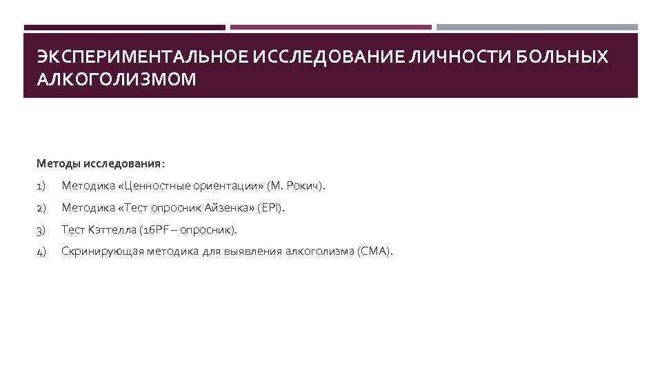 ЭКСПЕРИМЕНТАЛЬНОЕ ИССЛЕДОВАНИЕ ЛИЧНОСТИ БОЛЬНЫХ АЛКОГОЛИЗМОМ Методы исследования: 1) Методика «Ценностные ориентации» (М. Рокич). 2)