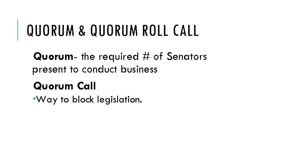 QUORUM & QUORUM ROLL CALL Quorum- the required # of Senators present to conduct