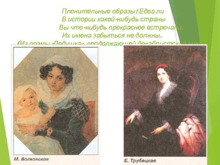 Пленительные образы! Едва ли В истории какой-нибудь страны Вы что-нибудь прекраснее встречали. Их имена