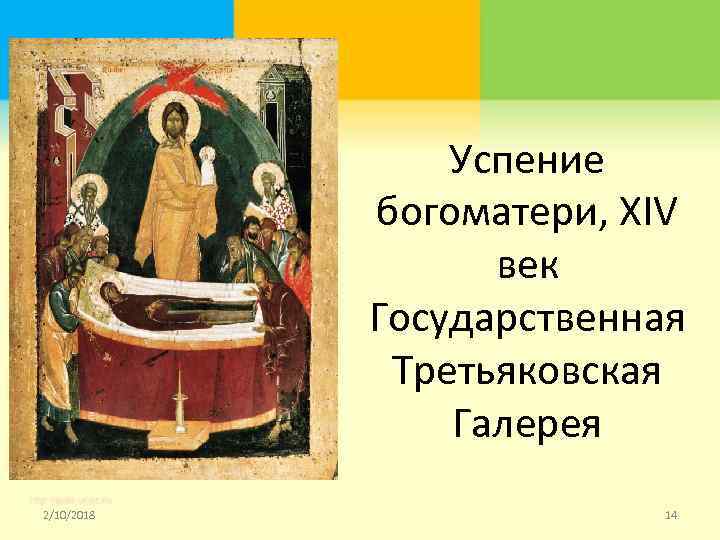 Успение богоматери, XIV век Государственная Третьяковская Галерея 2/10/2018 14 