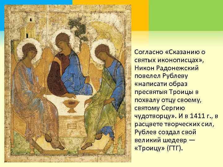  Согласно «Сказанию о святых иконописцах» , Никон Радонежский повелел Рублеву «написати образ пресвятыя