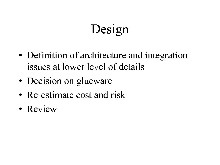 Design • Definition of architecture and integration issues at lower level of details •