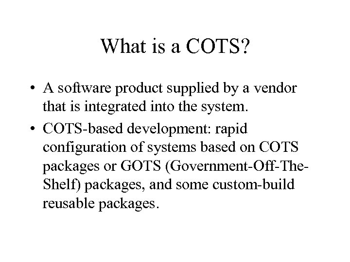 What is a COTS? • A software product supplied by a vendor that is