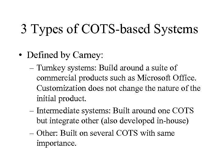 3 Types of COTS-based Systems • Defined by Carney: – Turnkey systems: Build around