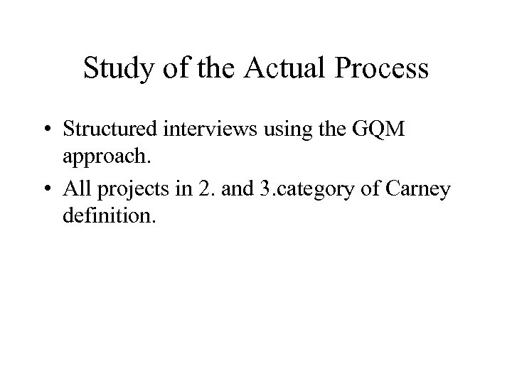 Study of the Actual Process • Structured interviews using the GQM approach. • All