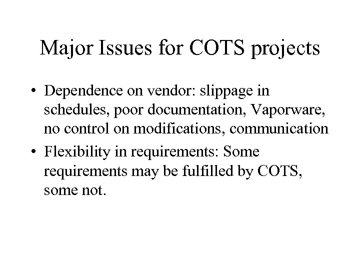 Major Issues for COTS projects • Dependence on vendor: slippage in schedules, poor documentation,