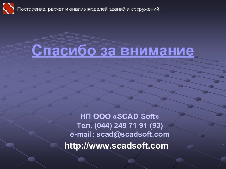 Построение, расчет и анализ моделей зданий и сооружений Спасибо за внимание НП ООО «SCAD