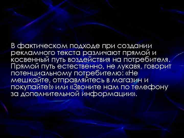 В фактическом подходе при создании рекламного текста различают прямой и косвенный путь воздействия на