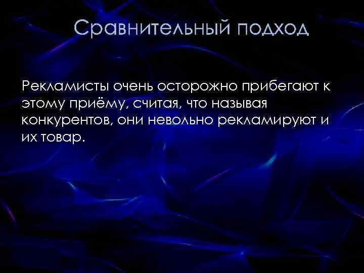 Сравнительный подход Рекламисты очень осторожно прибегают к этому приёму, считая, что называя конкурентов, они