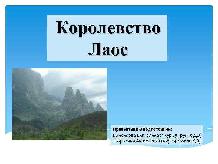 Королевство Лаос Презентацию подготовили: Быченкова Екатерина (1 курс 5 группа ДО) Шорыгина Анастасия (1