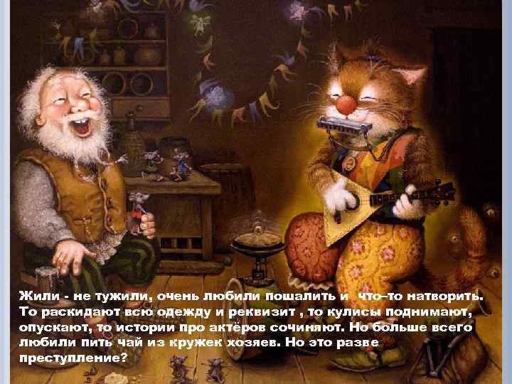 Жили - не тужили, очень любили пошалить и что–то натворить. То раскидают всю одежду