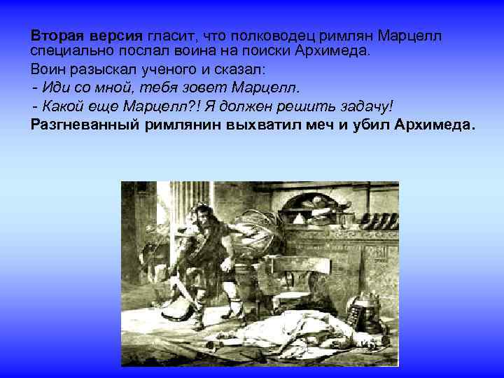 Вторая версия гласит, что полководец римлян Марцелл специально послал воина на поиски Архимеда. Воин