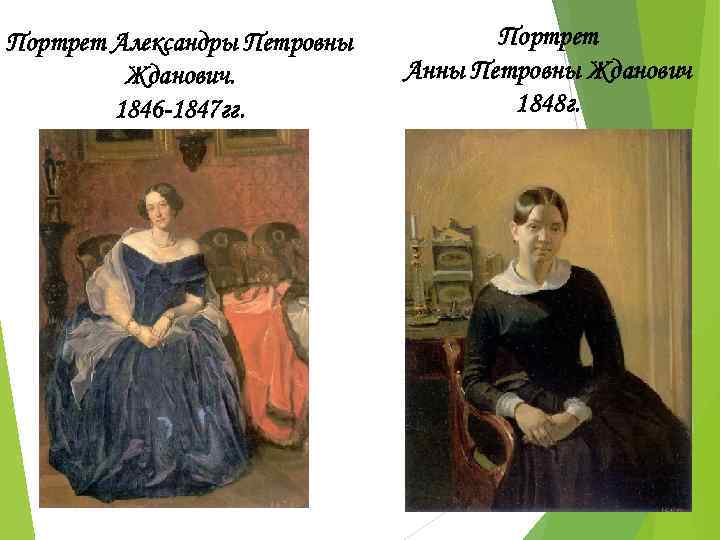 Портрет Александры Петровны Жданович. 1846 -1847 гг. Портрет Анны Петровны Жданович 1848 г. 