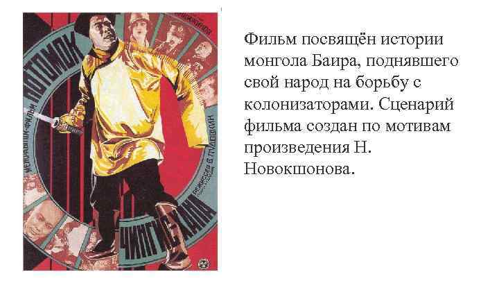 Фильм посвящён истории монгола Баира, поднявшего свой народ на борьбу с колонизаторами. Сценарий фильма