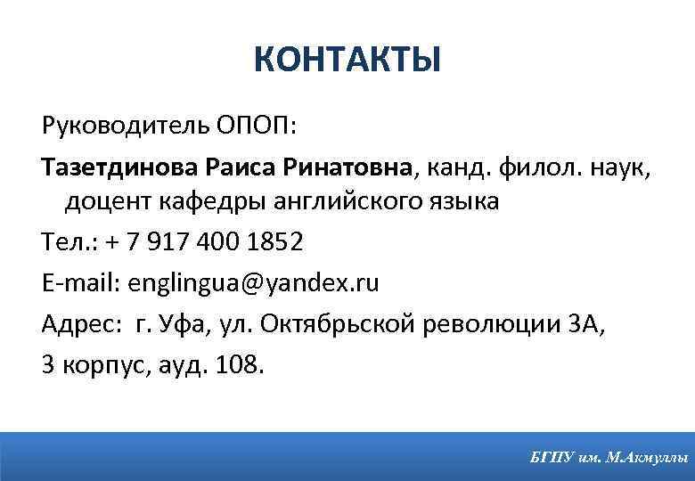 КОНТАКТЫ Руководитель ОПОП: Тазетдинова Раиса Ринатовна, канд. филол. наук, доцент кафедры английского языка Тел.