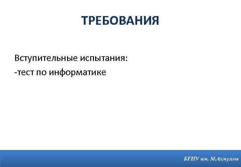 ТРЕБОВАНИЯ Вступительные испытания: -тест по информатике 3 БГПУ им. М. Акмуллы 