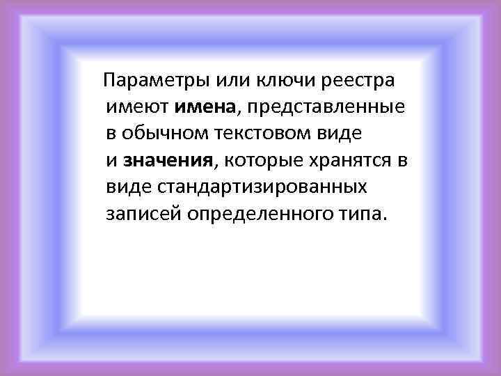  Параметры или ключи реестра имеют имена, представленные в обычном текстовом виде и значения,