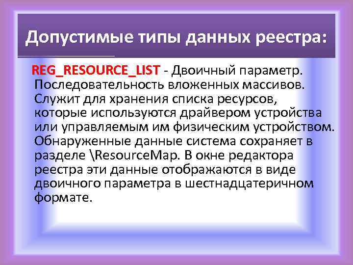 Допустимые типы данных реестра: REG_RESOURCE_LIST - Двоичный параметр. REG_RESOURCE_LIST Последовательность вложенных массивов. Служит для