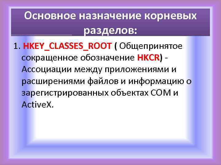 Основное назначение корневых разделов: 1. HKEY_CLASSES_ROOT ( Общепринятое HKEY_CLASSES_ROOT сокращенное обозначение HKCR) - HKCR