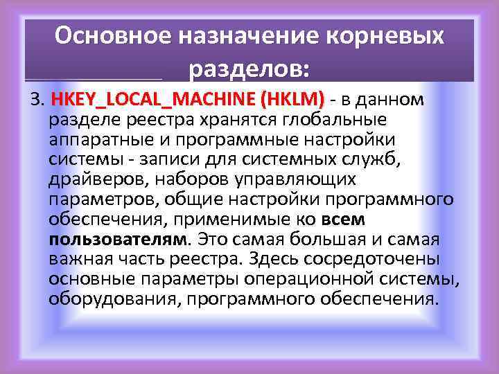 Основное назначение корневых разделов: 3. HKEY_LOCAL_MACHINE (HKLM) - в данном разделе реестра хранятся глобальные