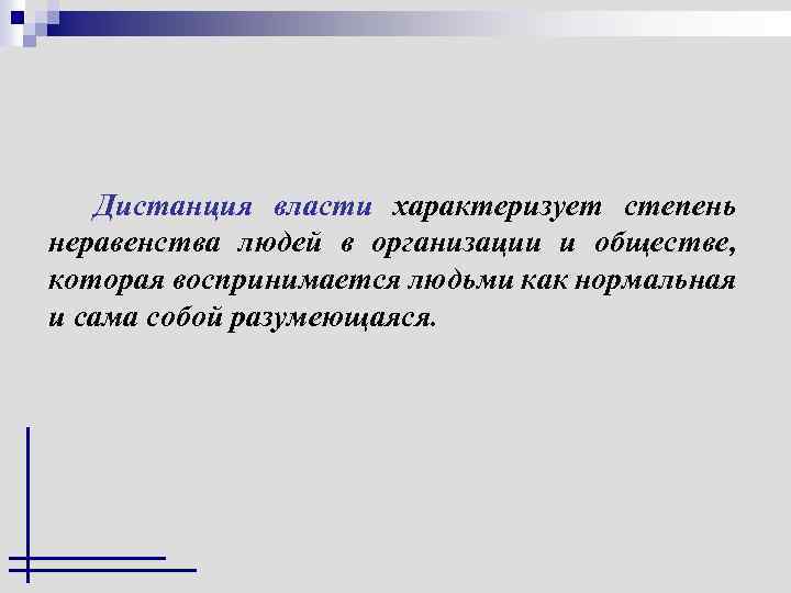 Дистанция власти характеризует степень неравенства людей в организации и обществе, которая воспринимается людьми как