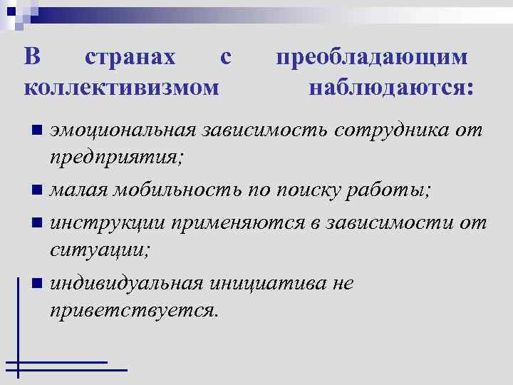 В странах с коллективизмом преобладающим наблюдаются: эмоциональная зависимость сотрудника от предприятия; n малая мобильность