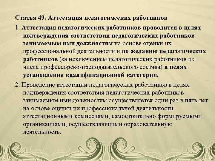 Статья 49. Аттестация педагогических работников 1. Аттестация педагогических работников проводится в целях подтверждения соответствия