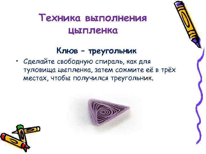 Техника выполнения цыпленка Клюв – треугольник • Сделайте свободную спираль, как для туловища цыпленка,