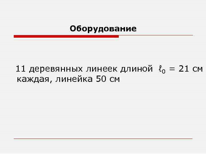 Оборудование 11 деревянных линеек длиной ℓ 0 = 21 см каждая, линейка 50 см