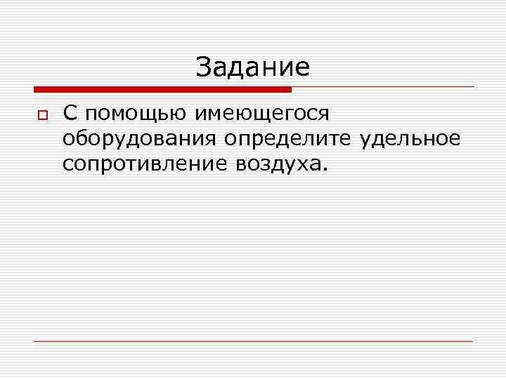 Задание o С помощью имеющегося оборудования определите удельное сопротивление воздуха. 