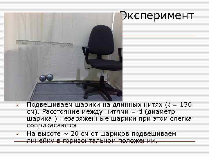 Эксперимент ü ü Подвешиваем шарики на длинных нитях (ℓ = 130 см). Расстояние между