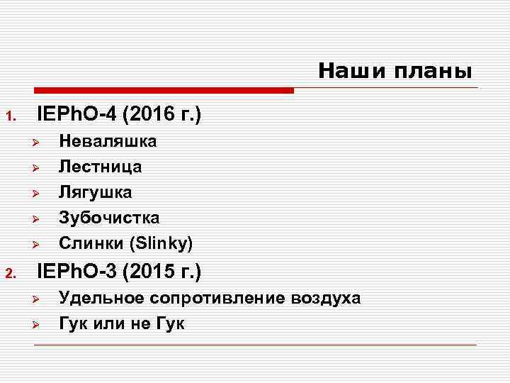 Наши планы 1. IEPh. O-4 (2016 г. ) Ø Ø Ø 2. Неваляшка Лестница