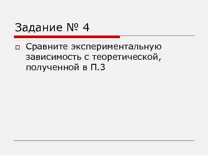 Задание № 4 o Сравните экспериментальную зависимость с теоретической, полученной в П. 3 