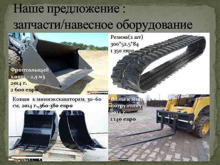 Наше предложение : запчасти/навесное оборудование Резина(2 шт) 300*52, 5*84 1 350 евро Фронтальный ковш