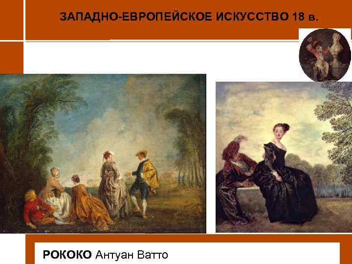 ЗАПАДНО-ЕВРОПЕЙСКОЕ ИСКУССТВО 18 в. • РОКОКО Антуан Ватто 
