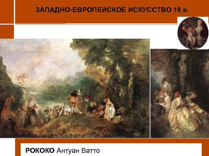 ЗАПАДНО-ЕВРОПЕЙСКОЕ ИСКУССТВО 18 в. • РОКОКО Антуан Ватто 