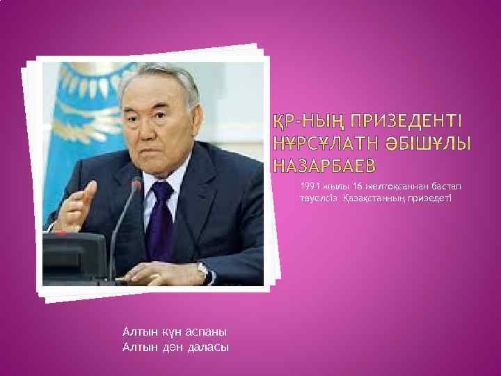 1991 жылы 16 желтоқсаннан бастап тәуелсіз Қазақстанның призедеті Алтын күн аспаны Алтын дән даласы