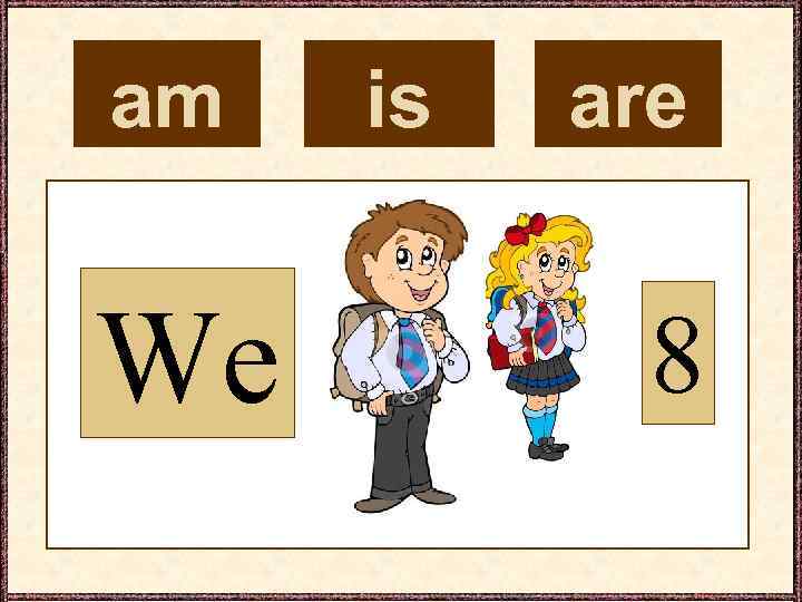 am We is are 8 