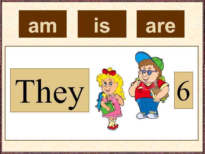 am They is are 6 