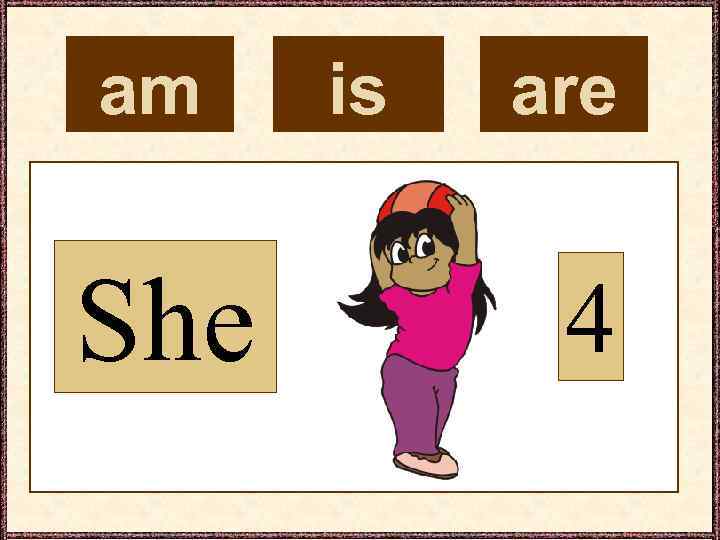 am She is are 4 