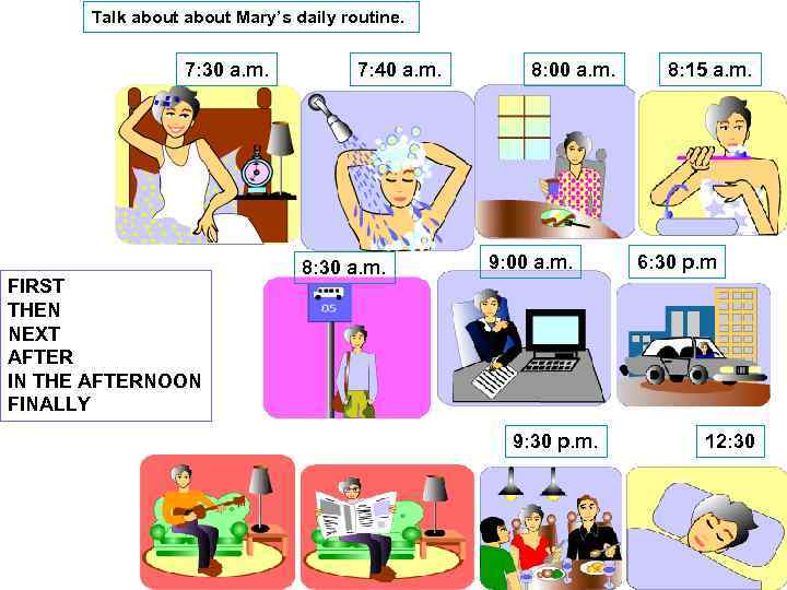 Talk about Mary’s daily routine. 7: 30 a. m. FIRST THEN NEXT AFTER IN