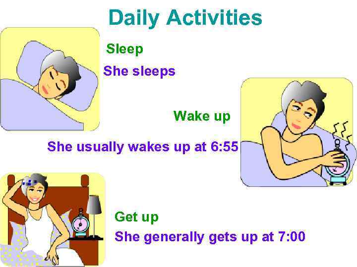 Daily Activities Sleep She sleeps Wake up She usually wakes up at 6: 55