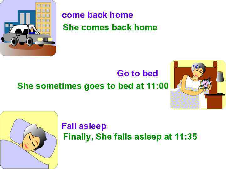 come back home She comes back home Go to bed She sometimes goes to