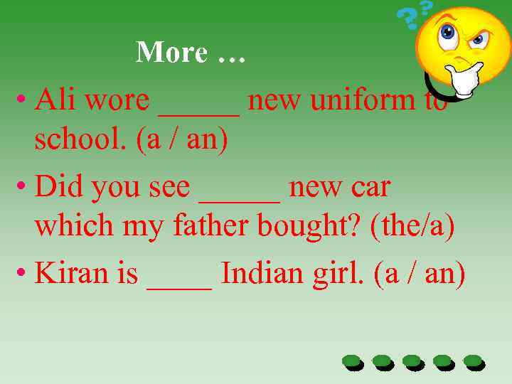More … • Ali wore _____ new uniform to school. (a / an) •