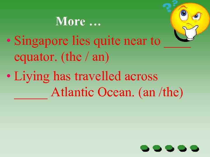 More … • Singapore lies quite near to ____ equator. (the / an) •