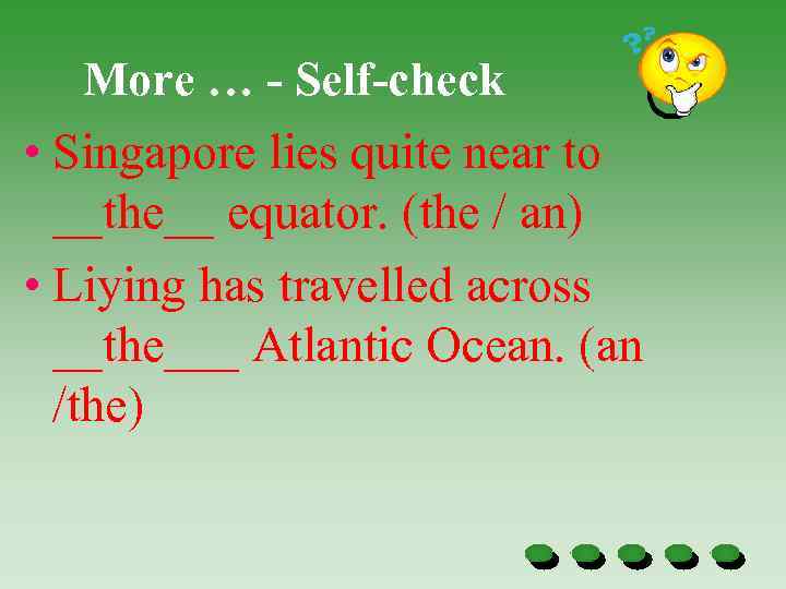 More … - Self-check • Singapore lies quite near to __the__ equator. (the /