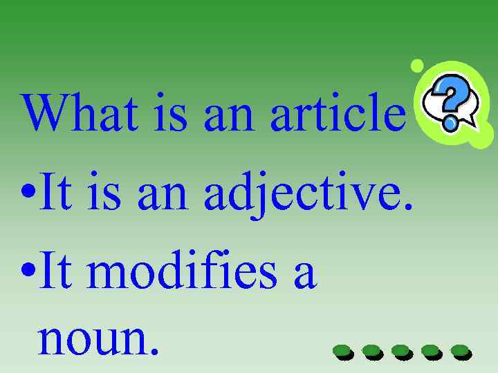 What is an article • It is an adjective. • It modifies a noun.