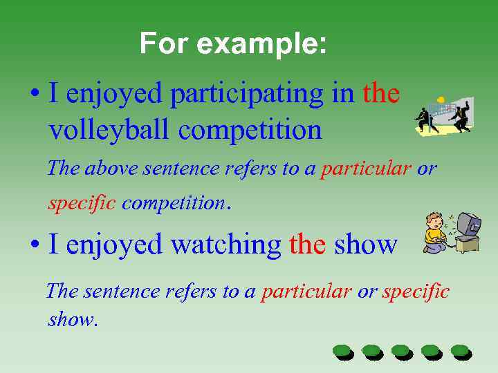 For example: • I enjoyed participating in the volleyball competition The above sentence refers