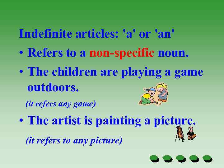 Indefinite articles: 'a' or 'an' • Refers to a non-specific noun. • The children